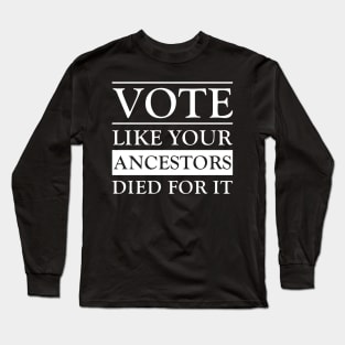 Vote Like Your Ancestors Died For It Long Sleeve T-Shirt